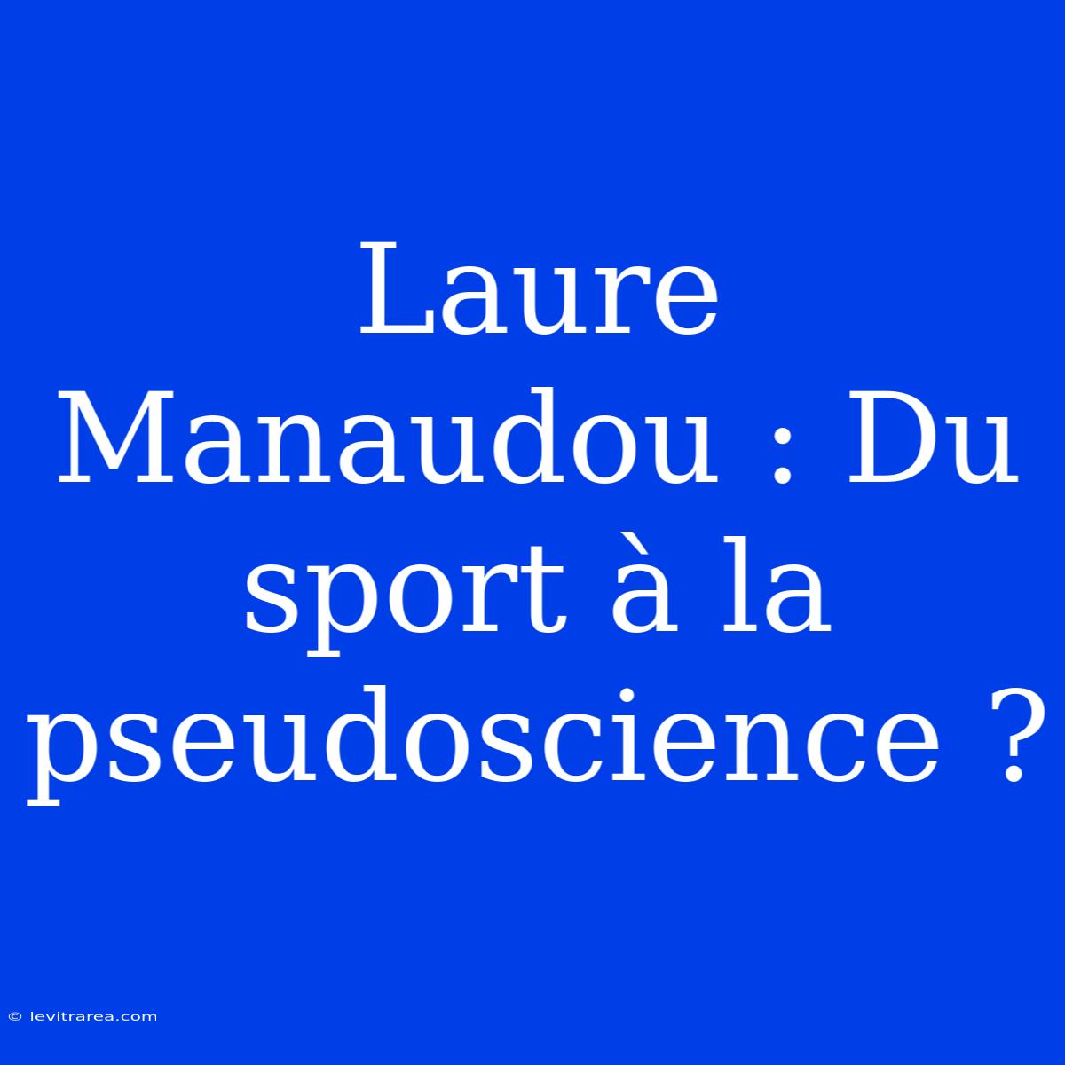 Laure Manaudou : Du Sport À La Pseudoscience ?