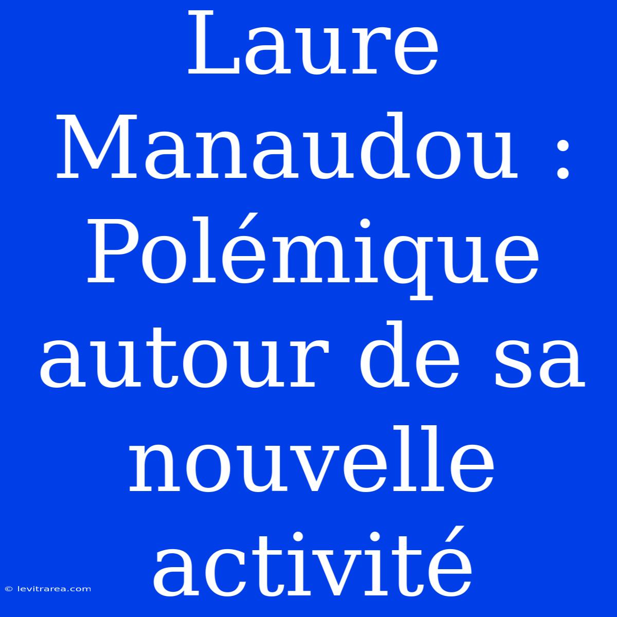 Laure Manaudou : Polémique Autour De Sa Nouvelle Activité