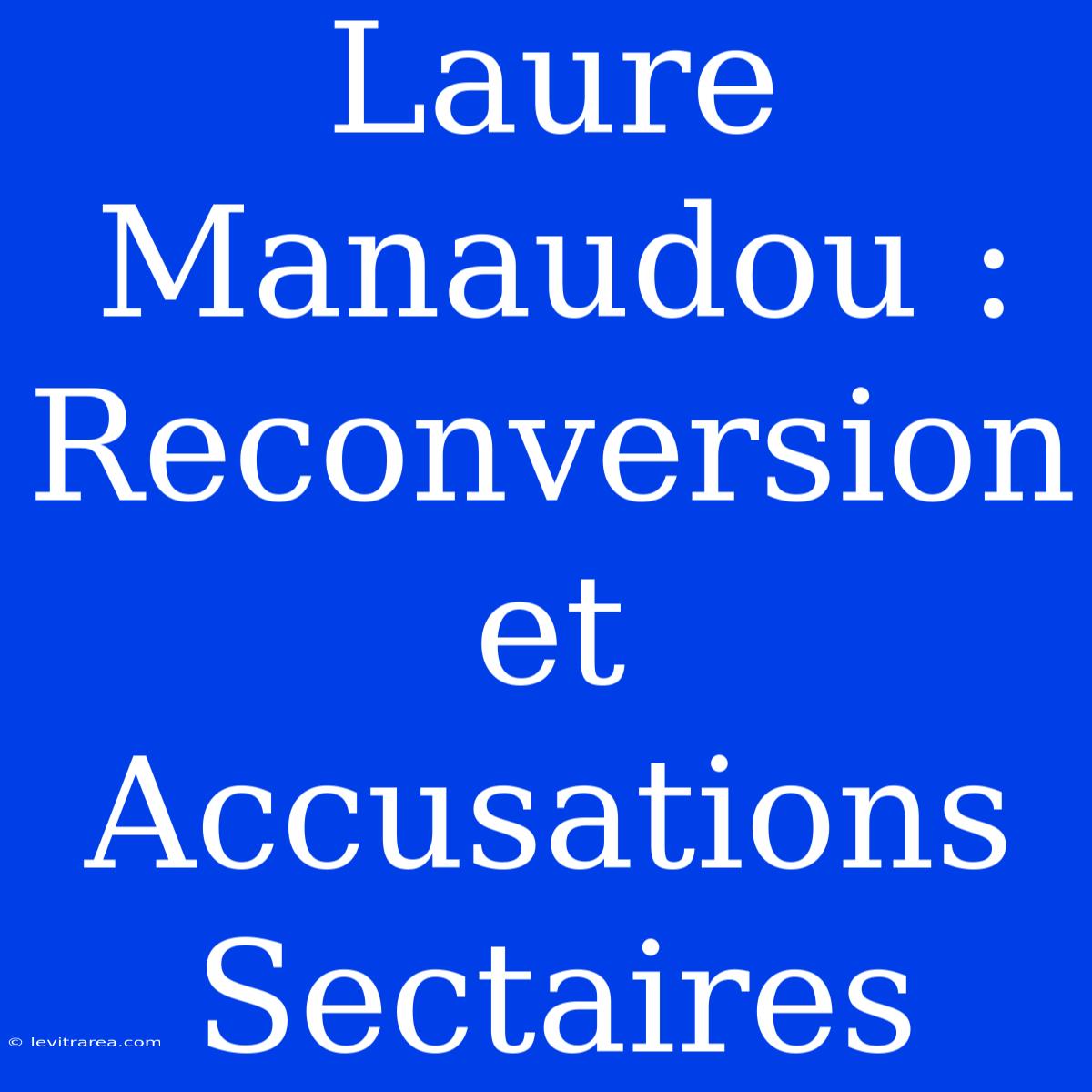 Laure Manaudou : Reconversion Et Accusations Sectaires