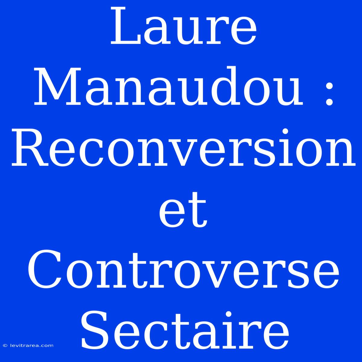 Laure Manaudou : Reconversion Et Controverse Sectaire