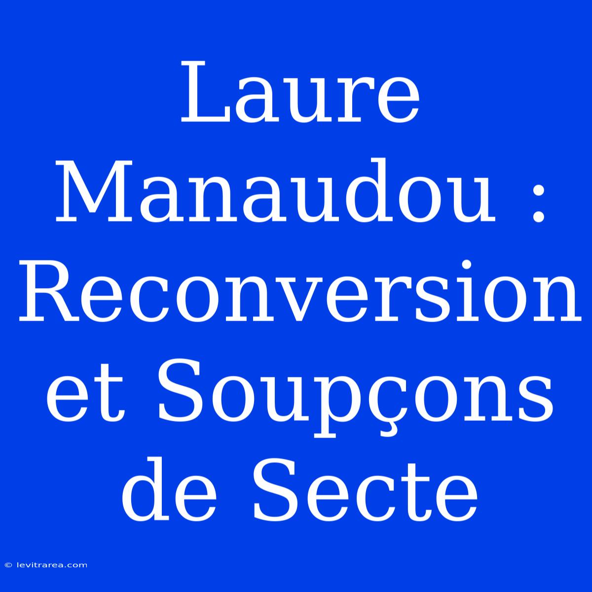 Laure Manaudou : Reconversion Et Soupçons De Secte