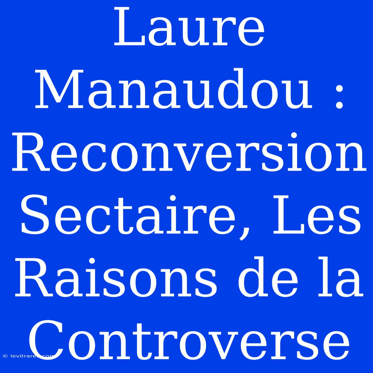 Laure Manaudou : Reconversion Sectaire, Les Raisons De La Controverse 