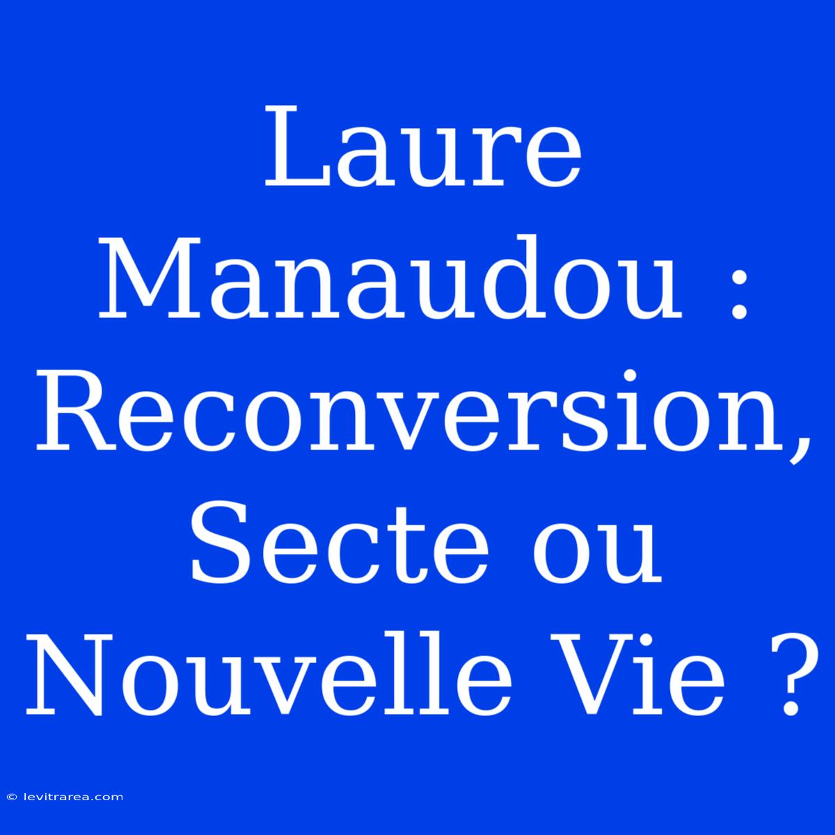 Laure Manaudou : Reconversion, Secte Ou Nouvelle Vie ?