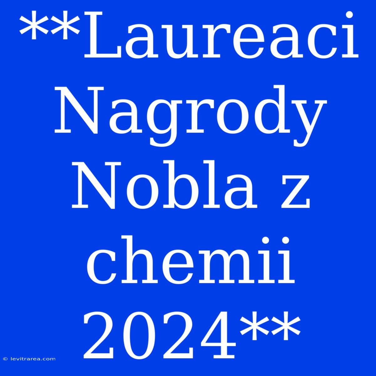 **Laureaci Nagrody Nobla Z Chemii 2024**