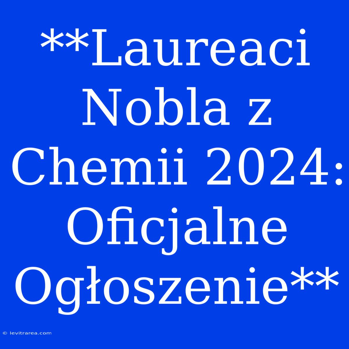 **Laureaci Nobla Z Chemii 2024: Oficjalne Ogłoszenie**