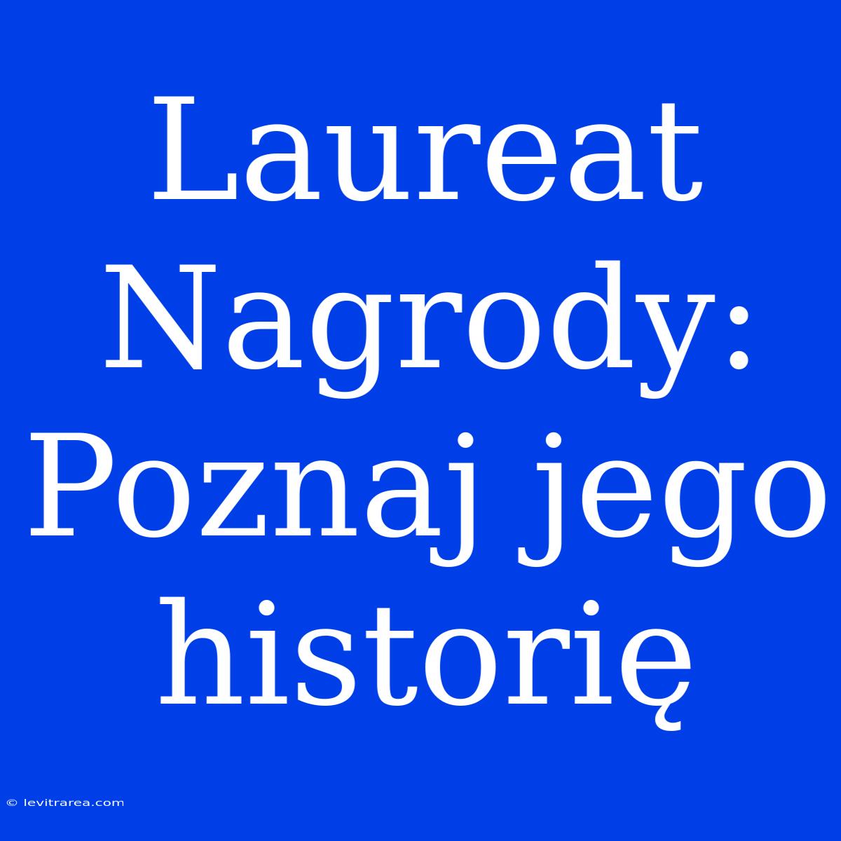 Laureat Nagrody: Poznaj Jego Historię