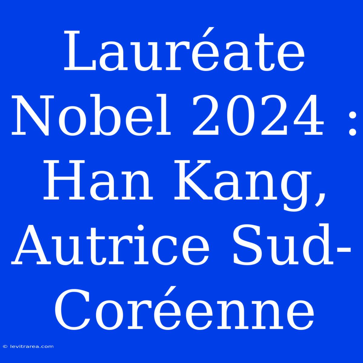 Lauréate Nobel 2024 : Han Kang, Autrice Sud-Coréenne