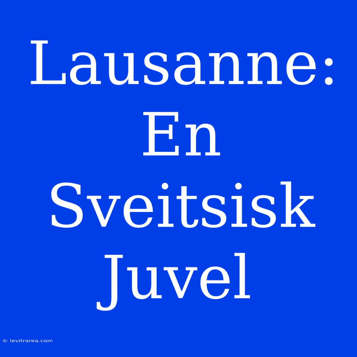 Lausanne: En Sveitsisk Juvel