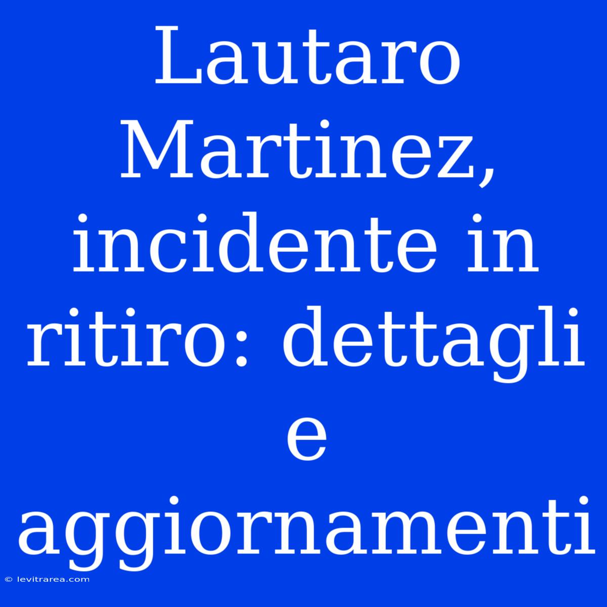 Lautaro Martinez, Incidente In Ritiro: Dettagli E Aggiornamenti 