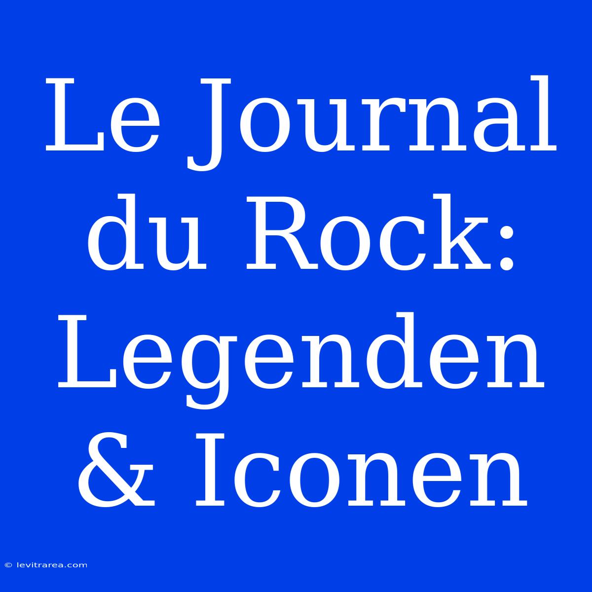 Le Journal Du Rock: Legenden & Iconen