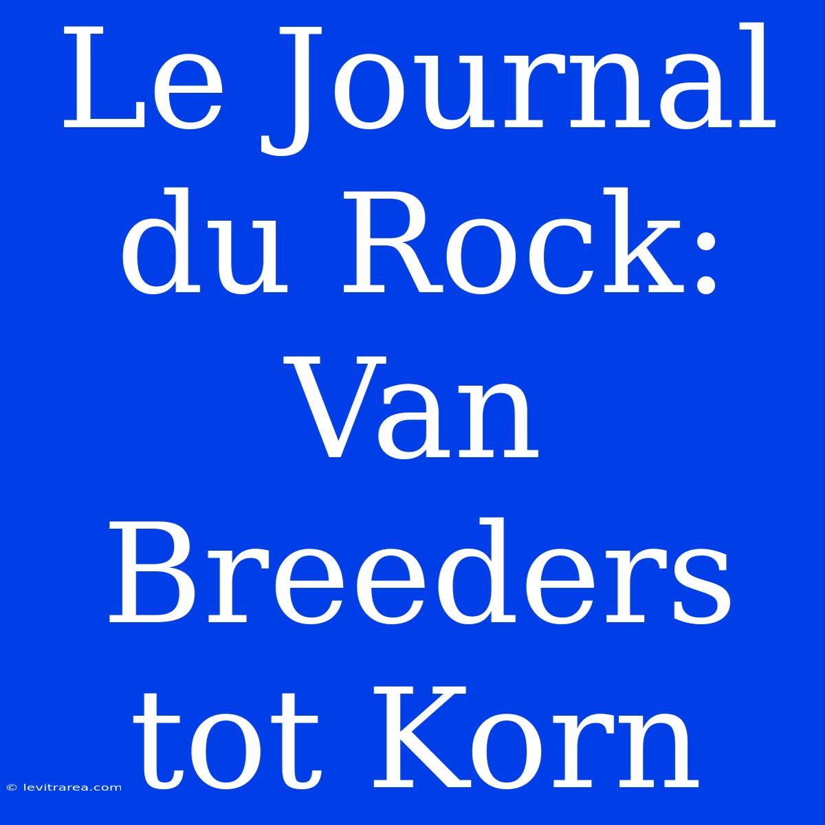 Le Journal Du Rock: Van Breeders Tot Korn 