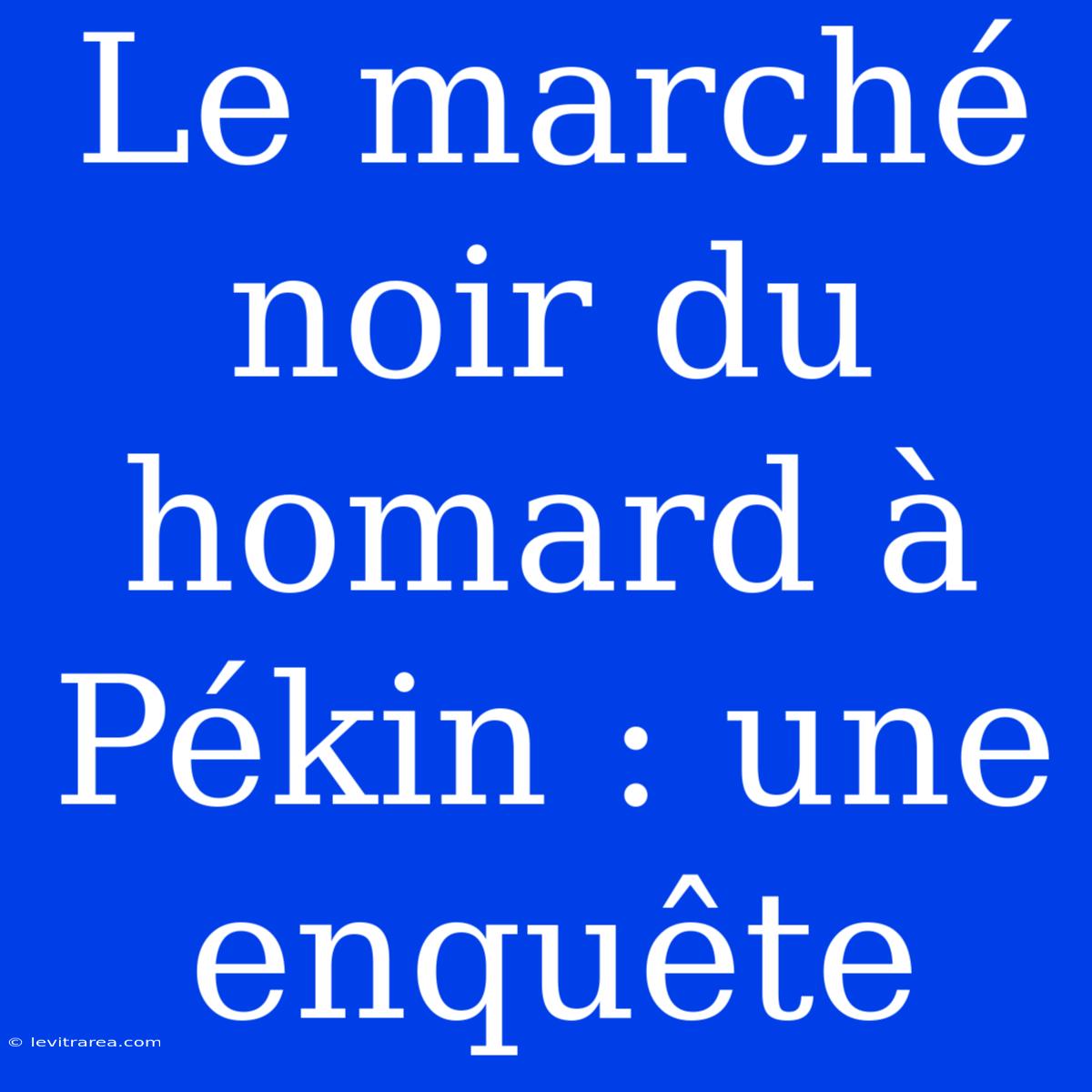 Le Marché Noir Du Homard À Pékin : Une Enquête