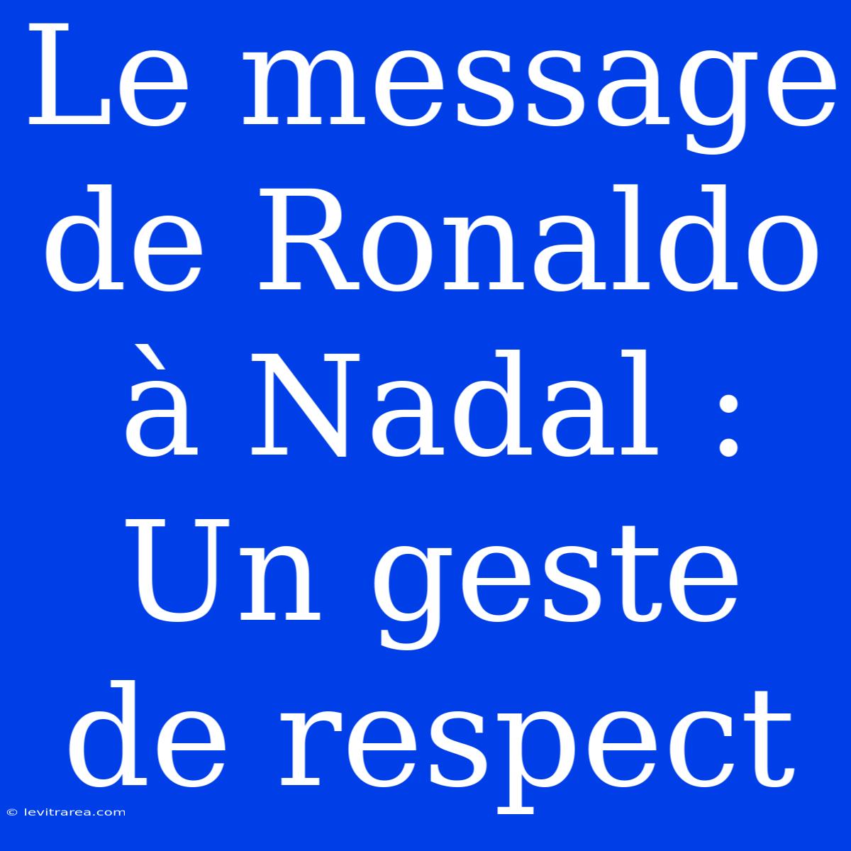 Le Message De Ronaldo À Nadal : Un Geste De Respect