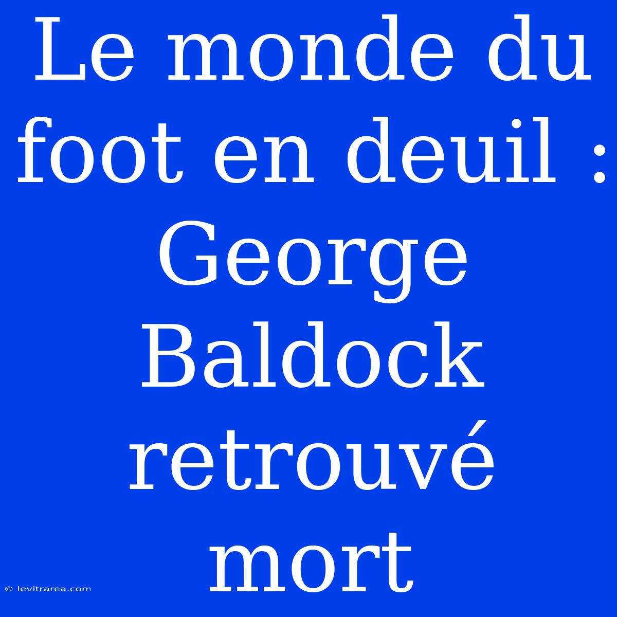 Le Monde Du Foot En Deuil : George Baldock Retrouvé Mort 