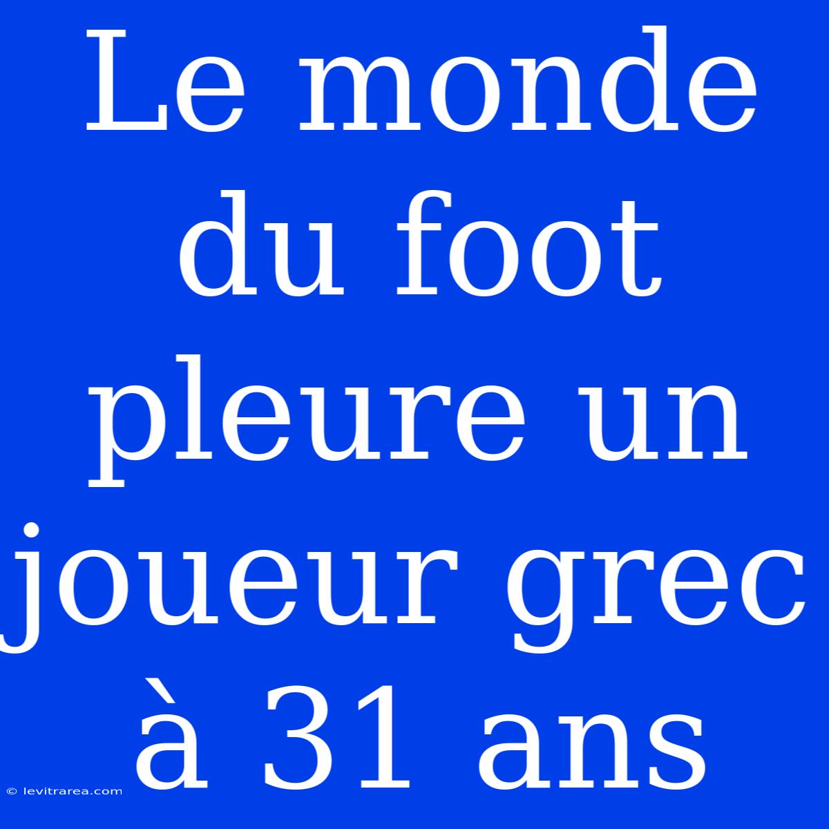 Le Monde Du Foot Pleure Un Joueur Grec À 31 Ans