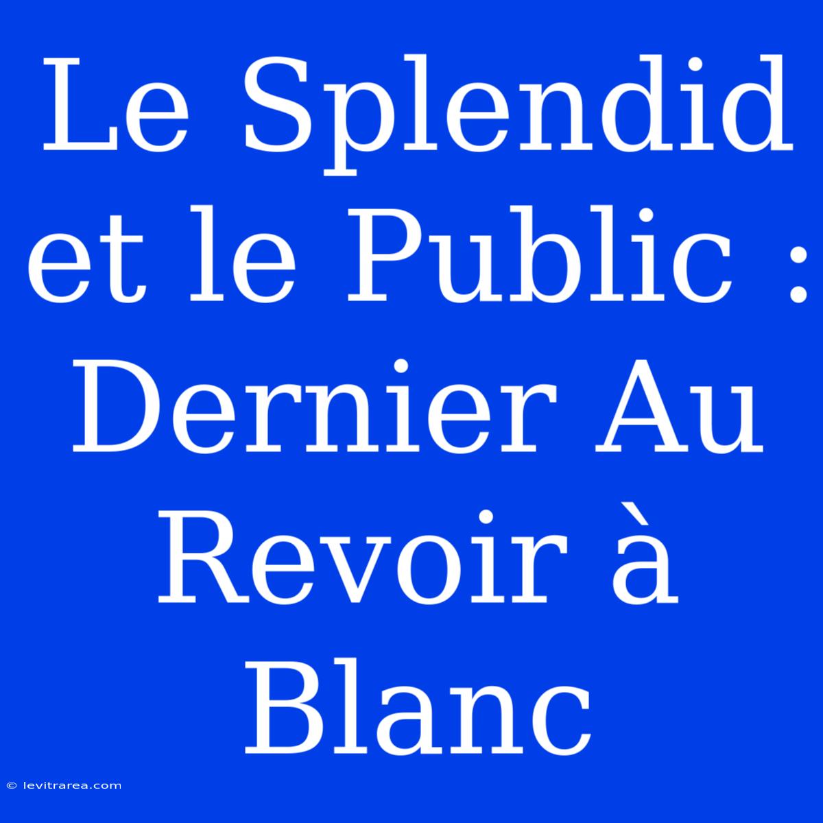 Le Splendid Et Le Public : Dernier Au Revoir À Blanc 