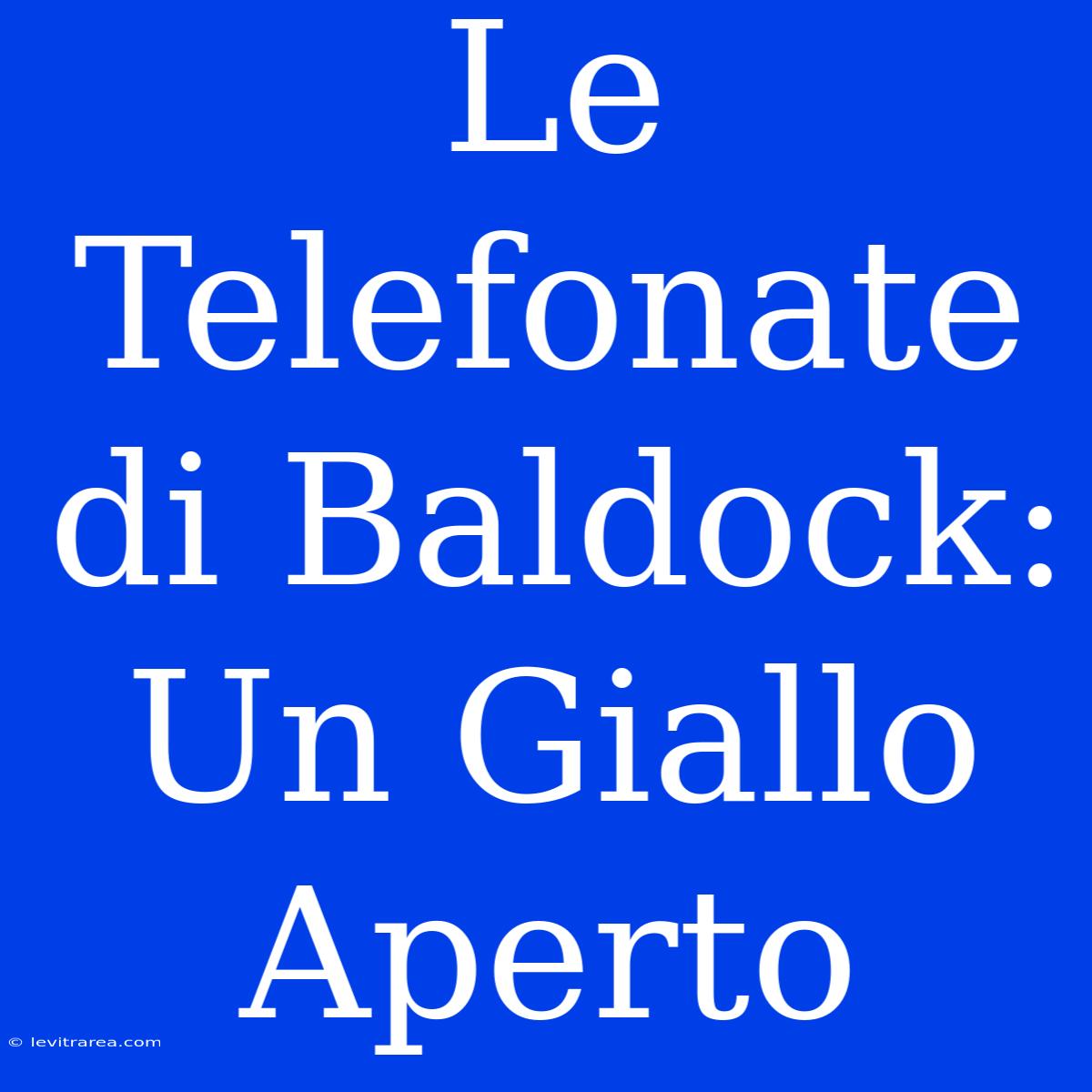 Le Telefonate Di Baldock: Un Giallo Aperto