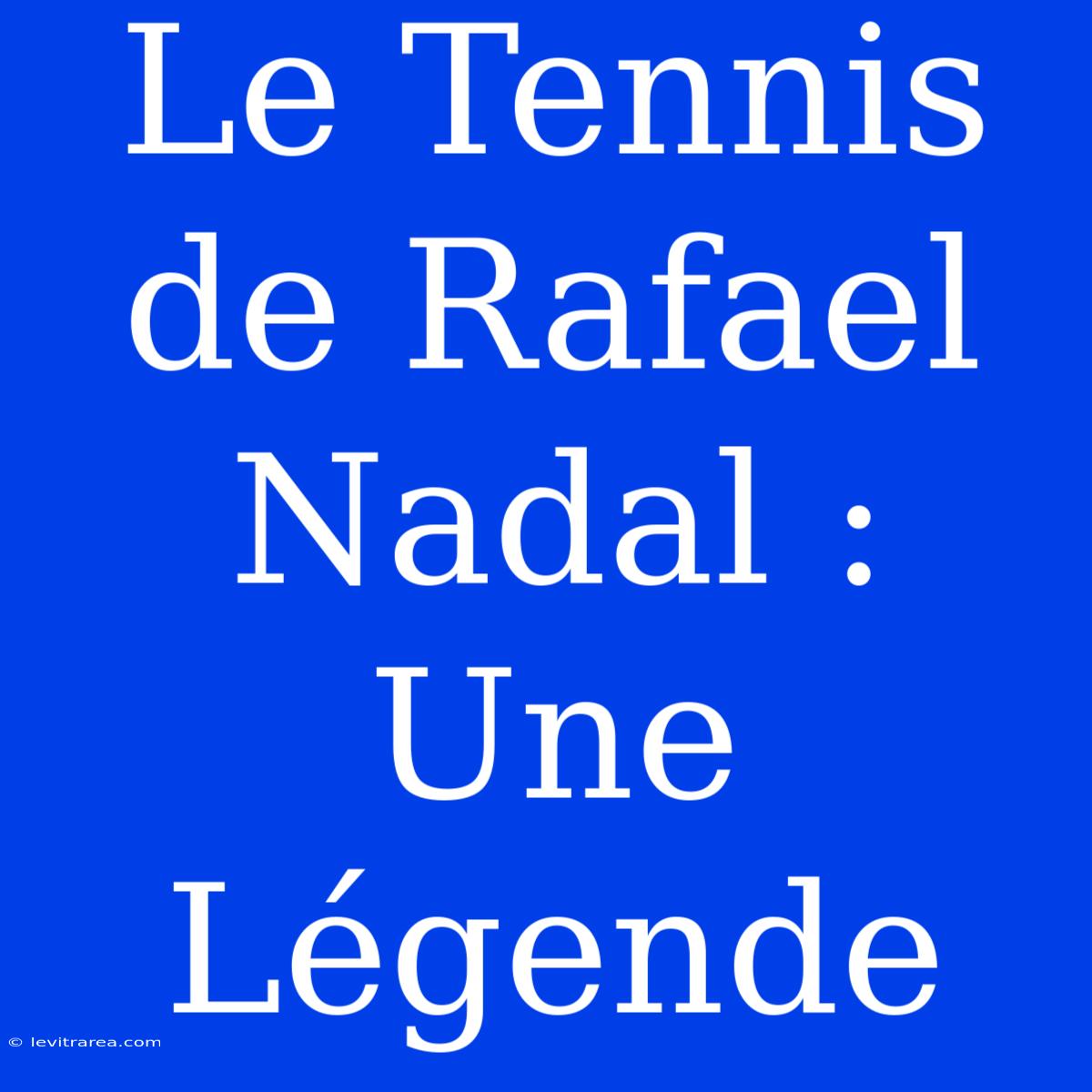 Le Tennis De Rafael Nadal : Une Légende