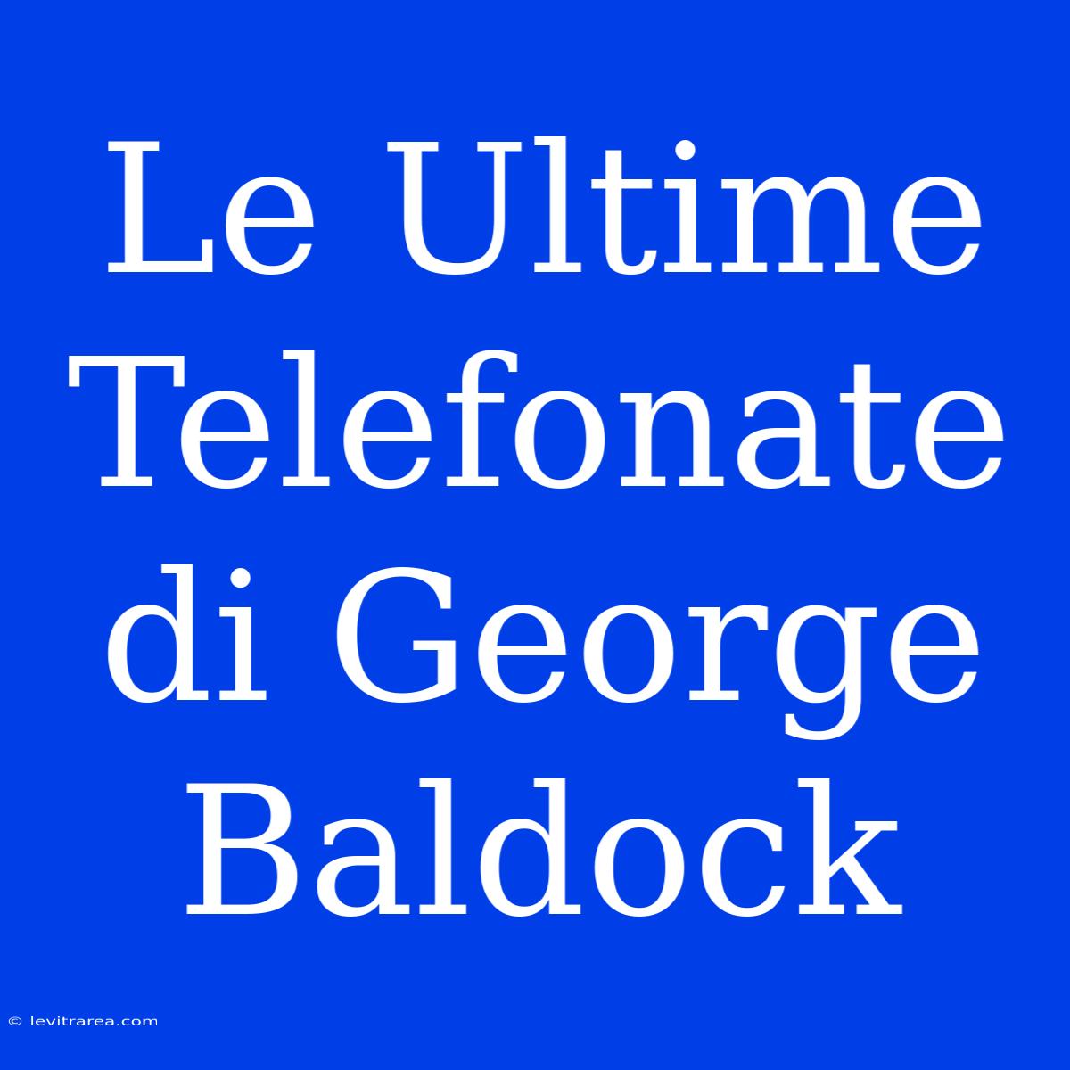 Le Ultime Telefonate Di George Baldock