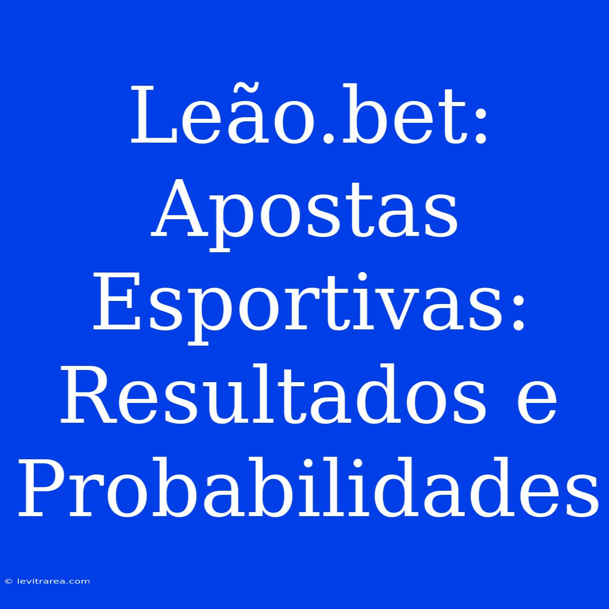 Leão.bet: Apostas Esportivas: Resultados E Probabilidades