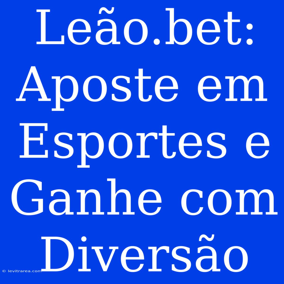 Leão.bet: Aposte Em Esportes E Ganhe Com Diversão