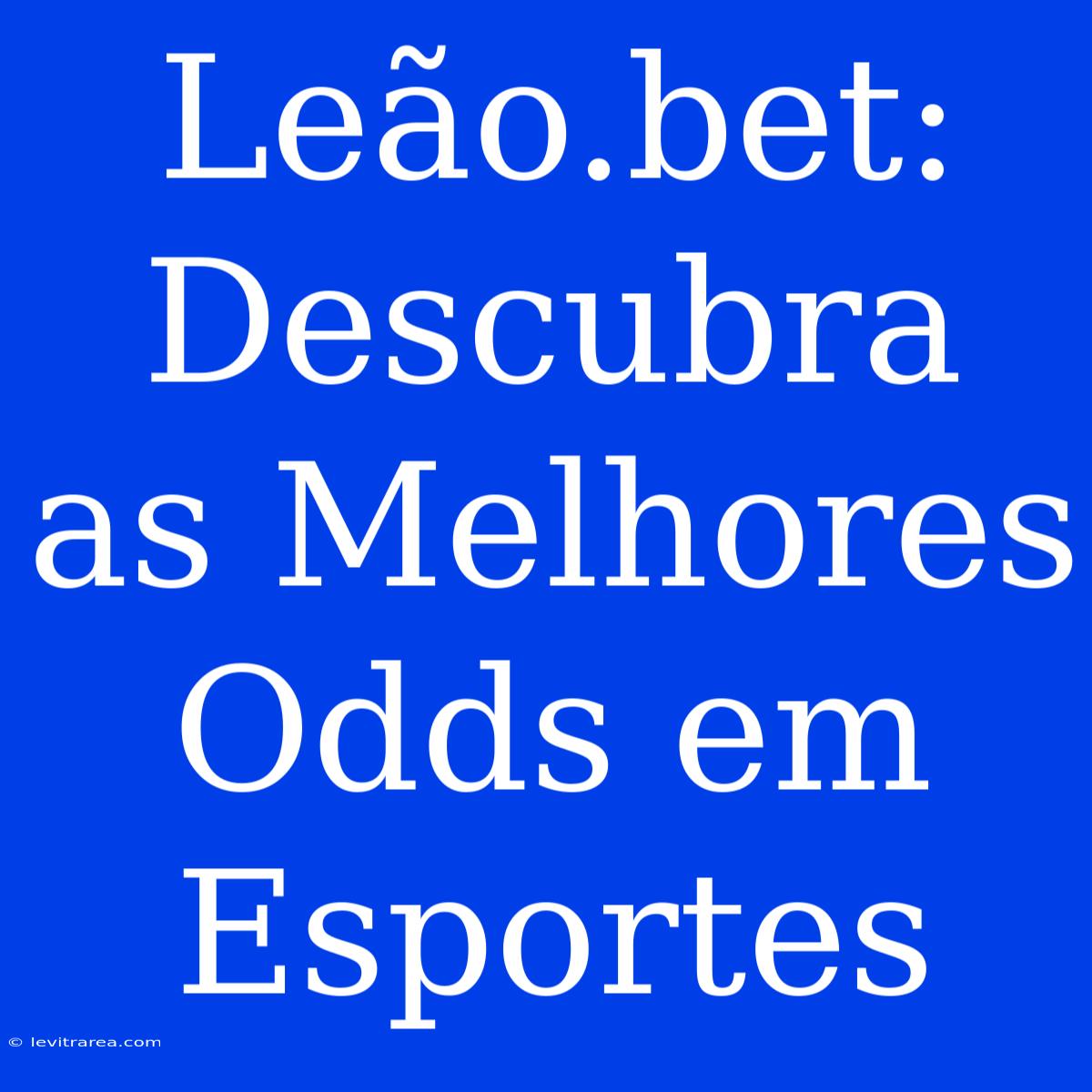 Leão.bet: Descubra As Melhores Odds Em Esportes