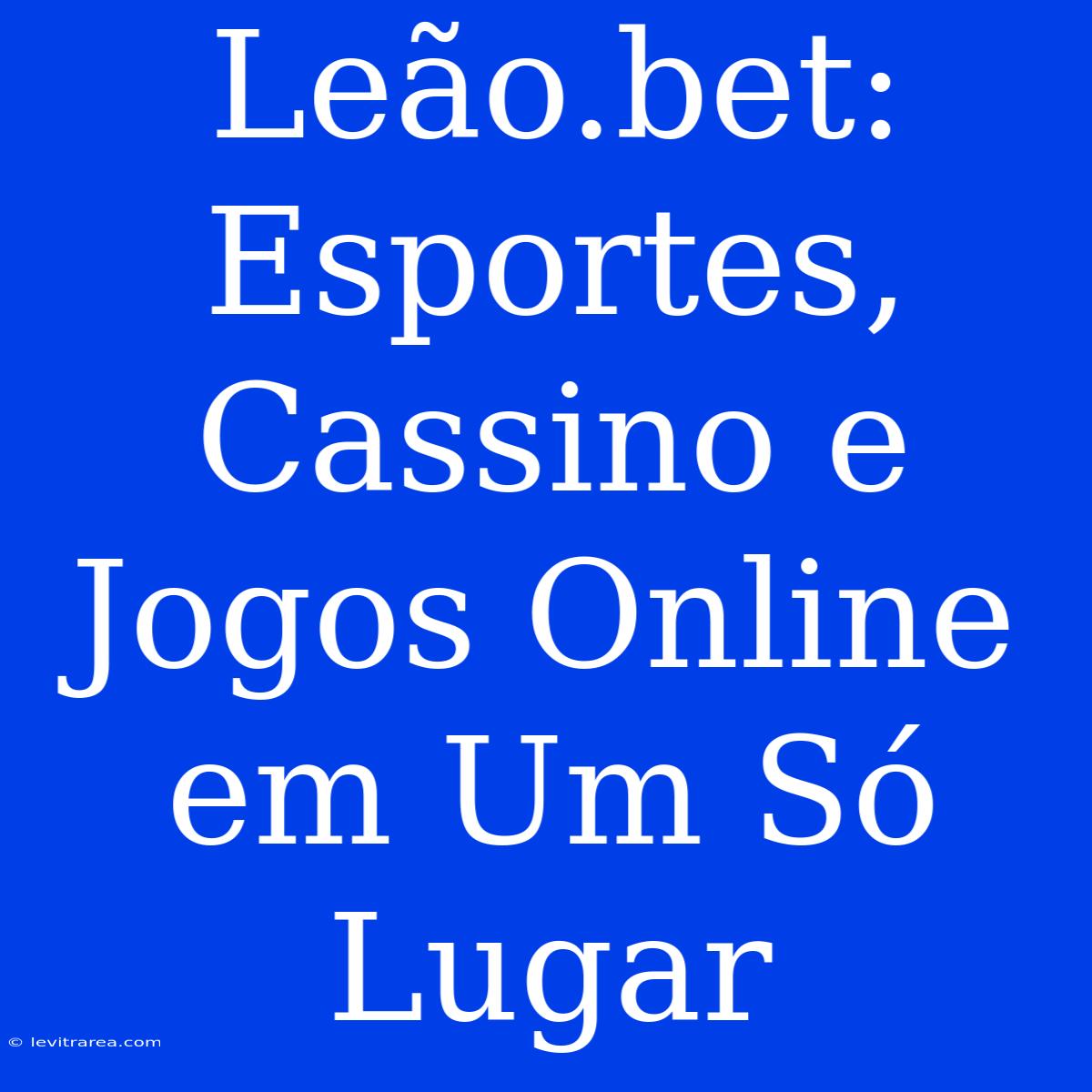 Leão.bet: Esportes, Cassino E Jogos Online Em Um Só Lugar