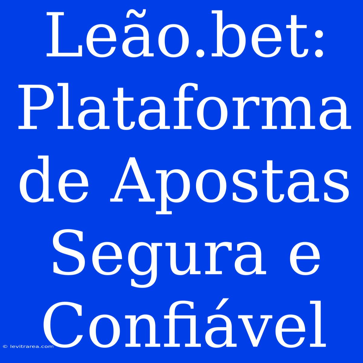 Leão.bet: Plataforma De Apostas Segura E Confiável