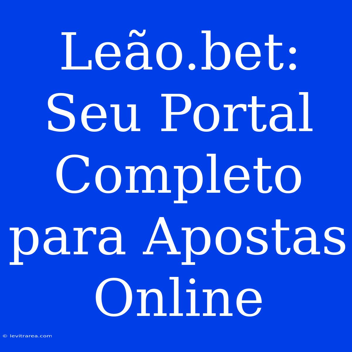 Leão.bet: Seu Portal Completo Para Apostas Online