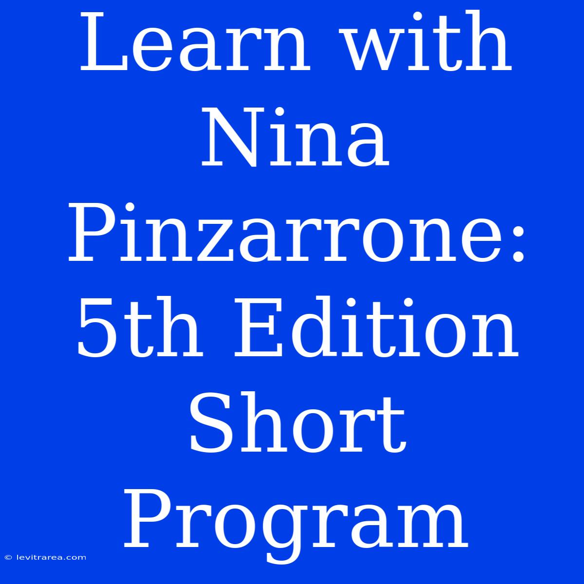 Learn With Nina Pinzarrone: 5th Edition Short Program