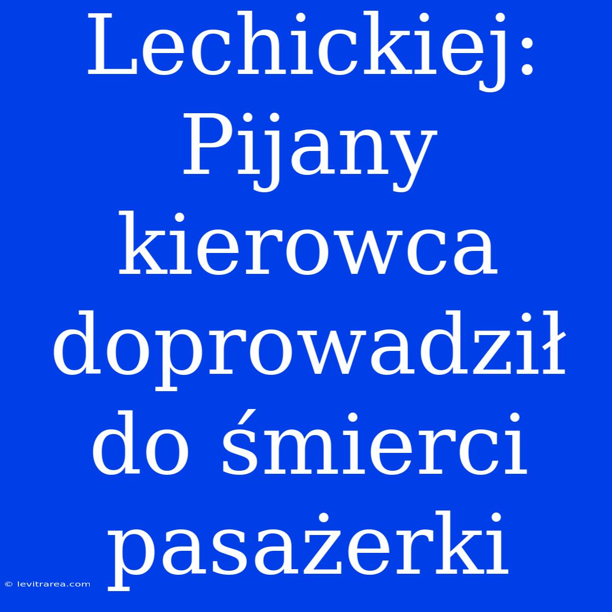 Lechickiej: Pijany Kierowca Doprowadził Do Śmierci Pasażerki