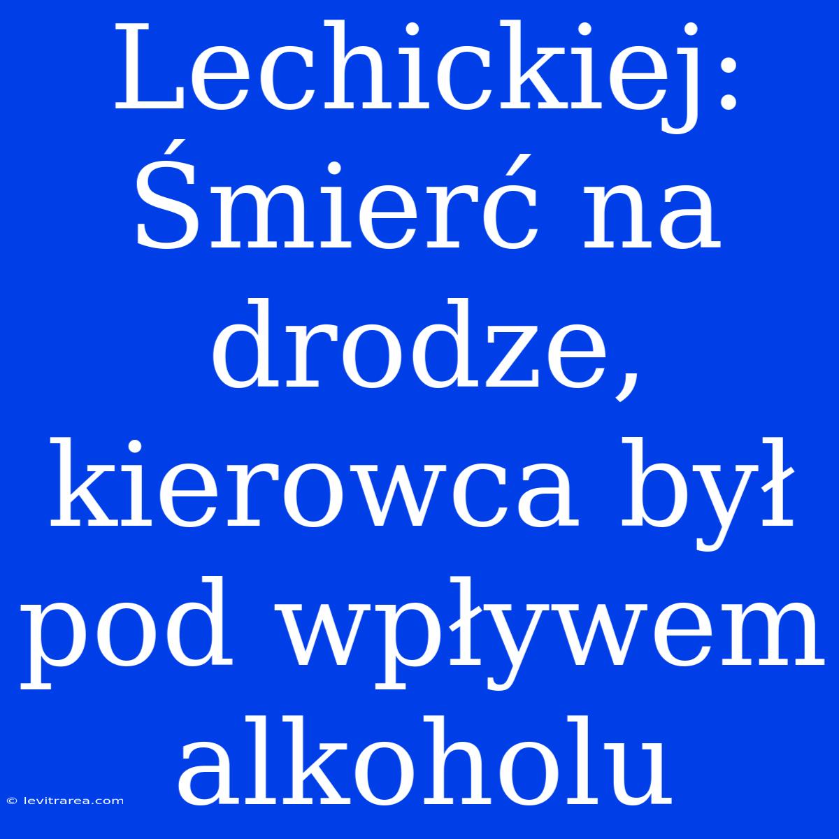 Lechickiej: Śmierć Na Drodze, Kierowca Był Pod Wpływem Alkoholu