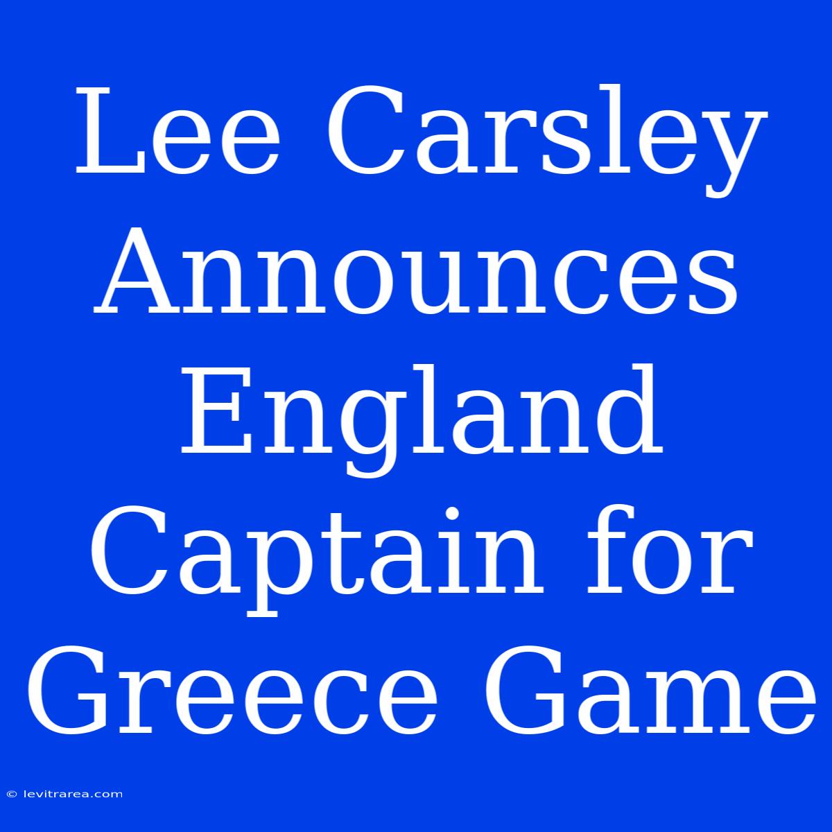 Lee Carsley Announces England Captain For Greece Game