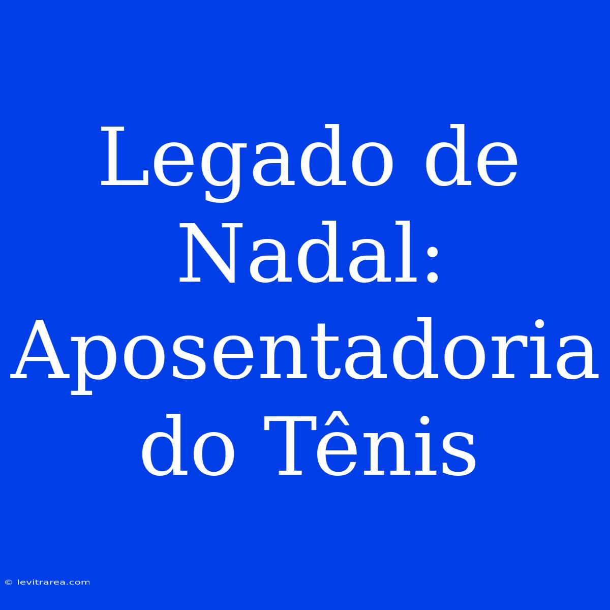 Legado De Nadal: Aposentadoria Do Tênis