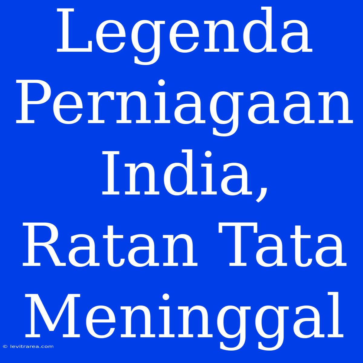 Legenda Perniagaan India, Ratan Tata Meninggal