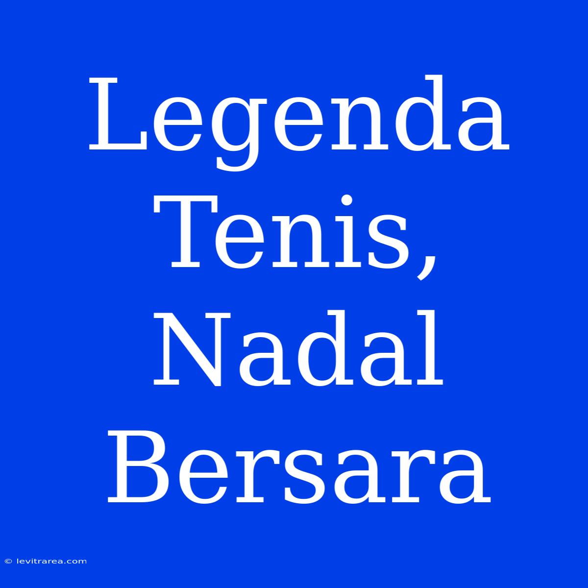 Legenda Tenis, Nadal Bersara