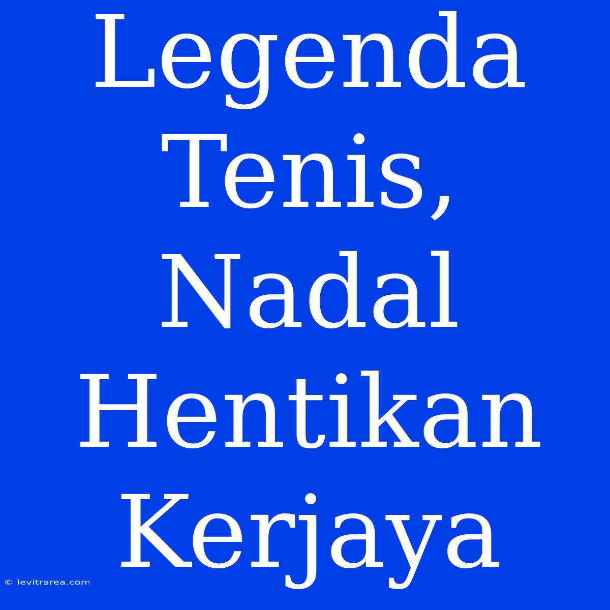 Legenda Tenis, Nadal Hentikan Kerjaya