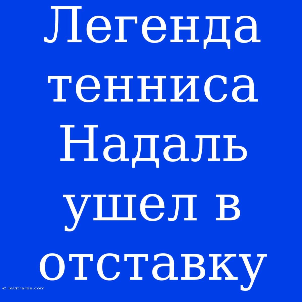 Легенда Тенниса Надаль Ушел В Отставку