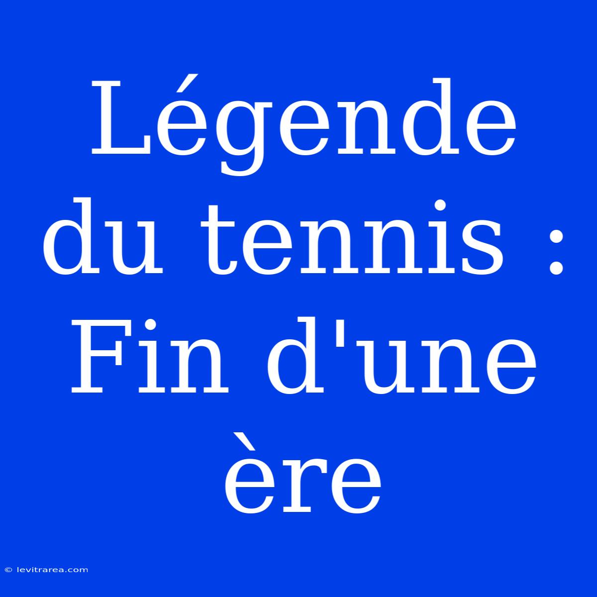 Légende Du Tennis : Fin D'une Ère