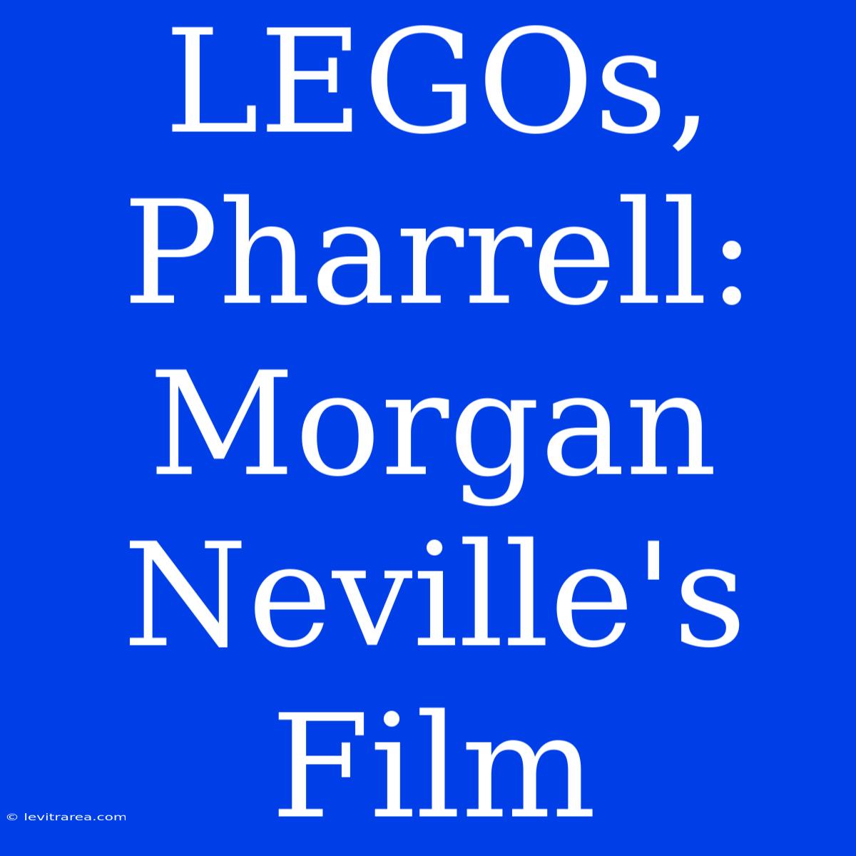 LEGOs, Pharrell: Morgan Neville's Film