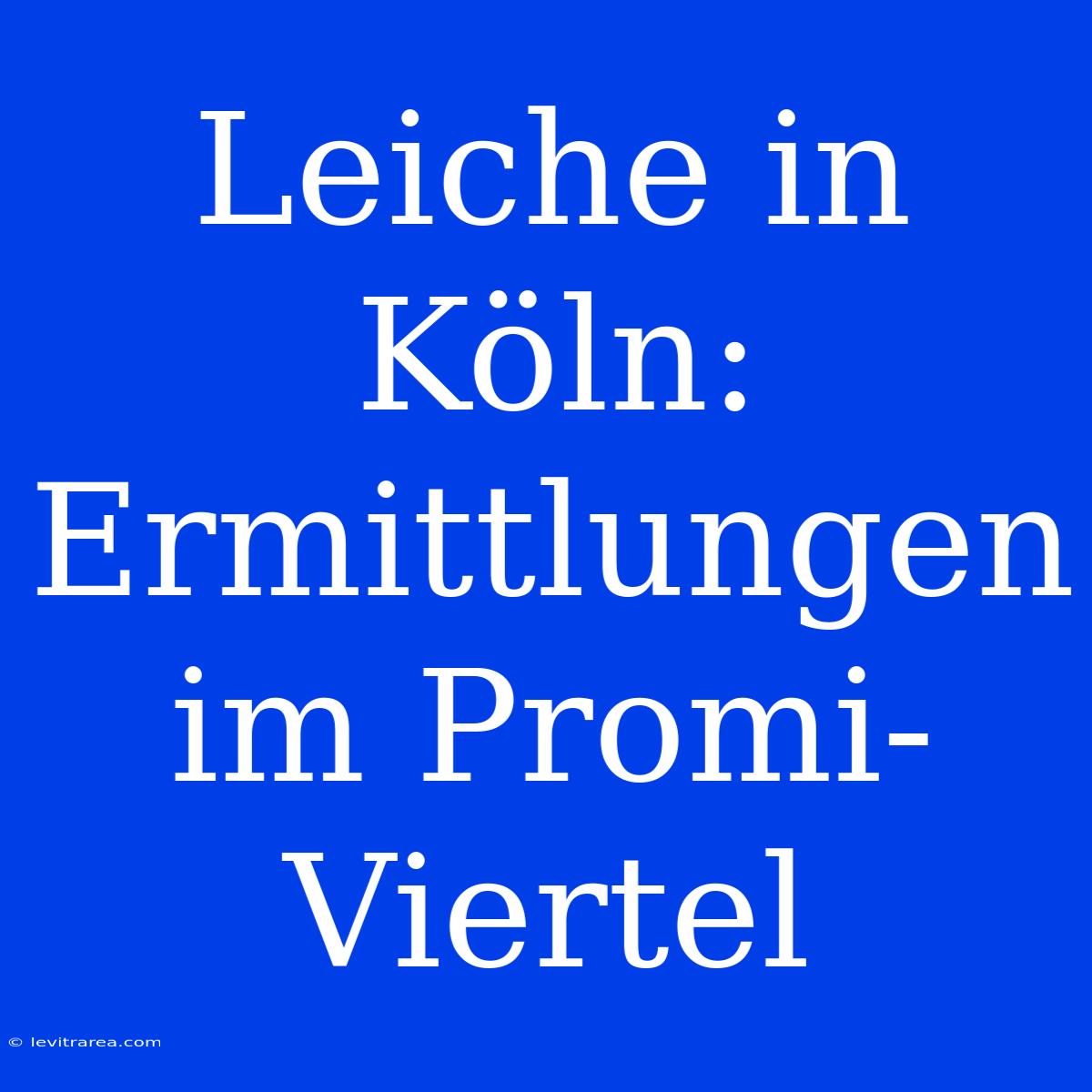 Leiche In Köln: Ermittlungen Im Promi-Viertel