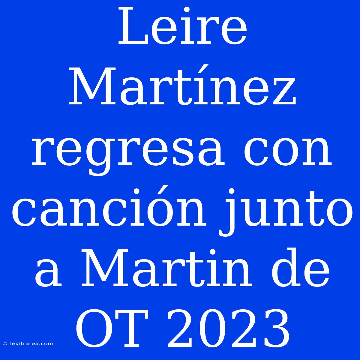 Leire Martínez Regresa Con Canción Junto A Martin De OT 2023