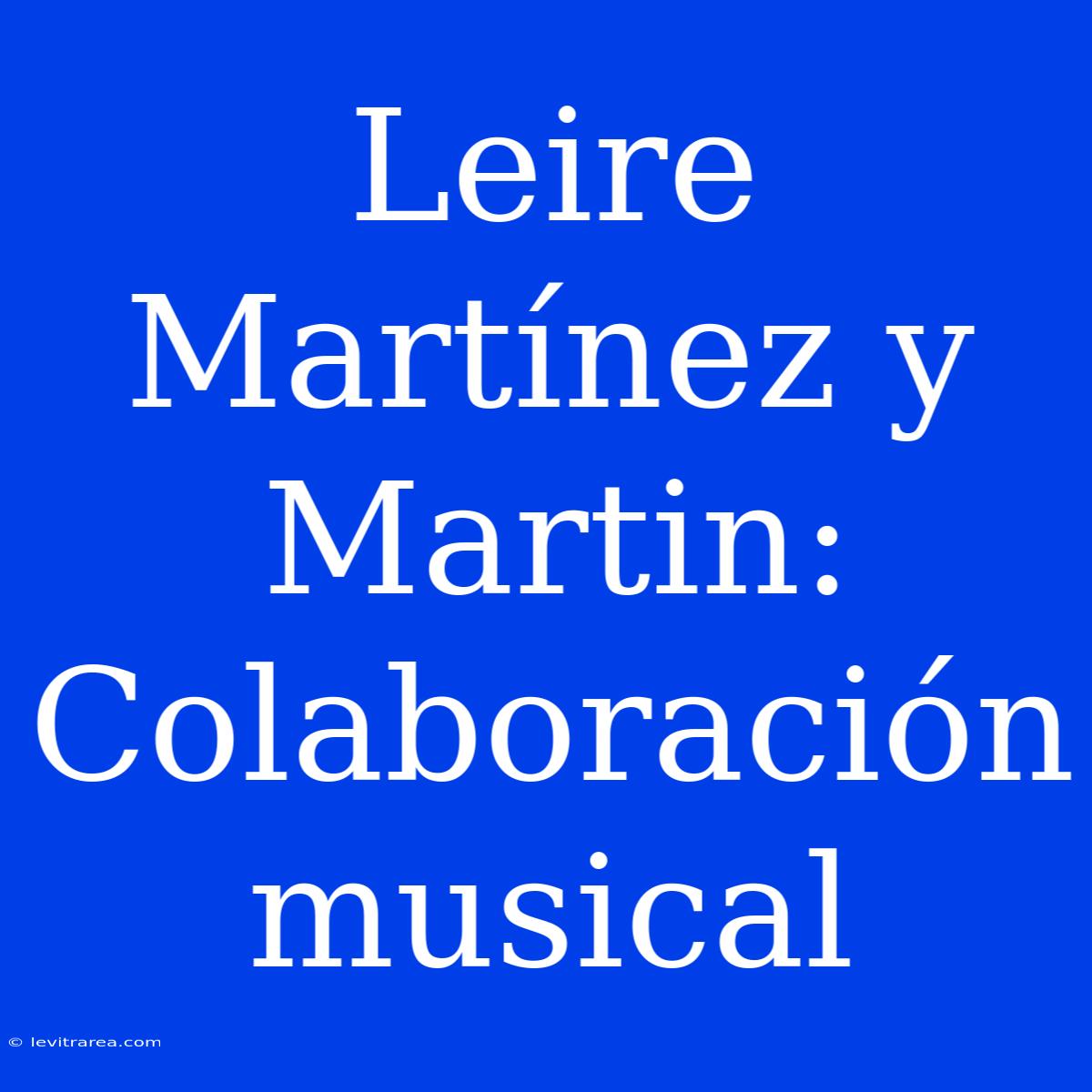 Leire Martínez Y Martin: Colaboración Musical 