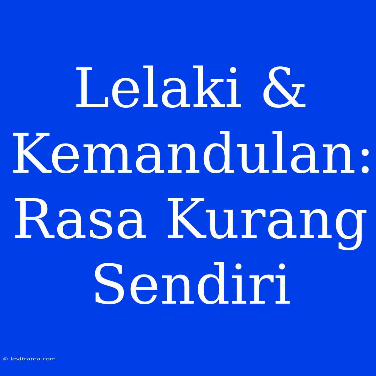 Lelaki & Kemandulan: Rasa Kurang Sendiri