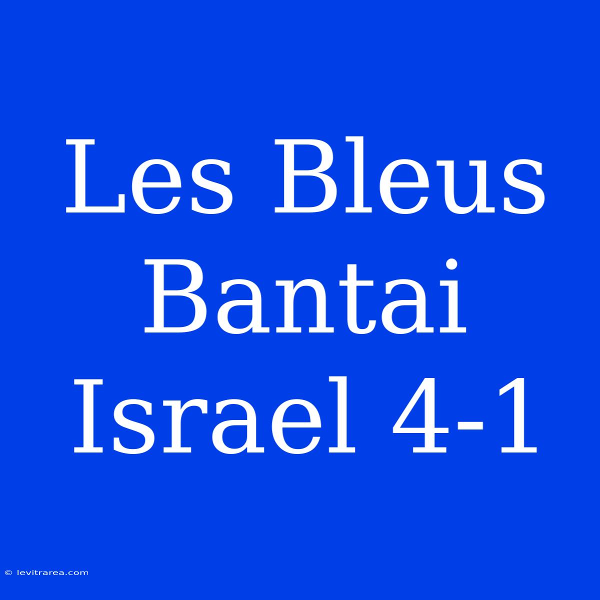 Les Bleus Bantai Israel 4-1