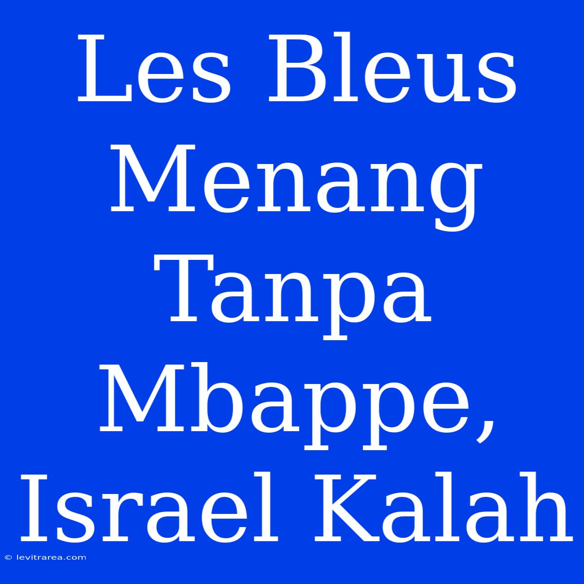 Les Bleus Menang Tanpa Mbappe, Israel Kalah