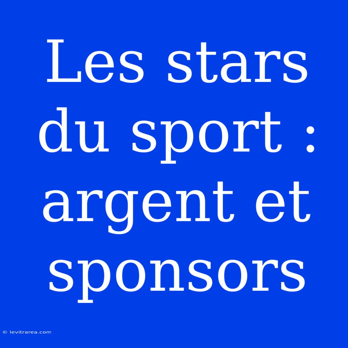 Les Stars Du Sport : Argent Et Sponsors