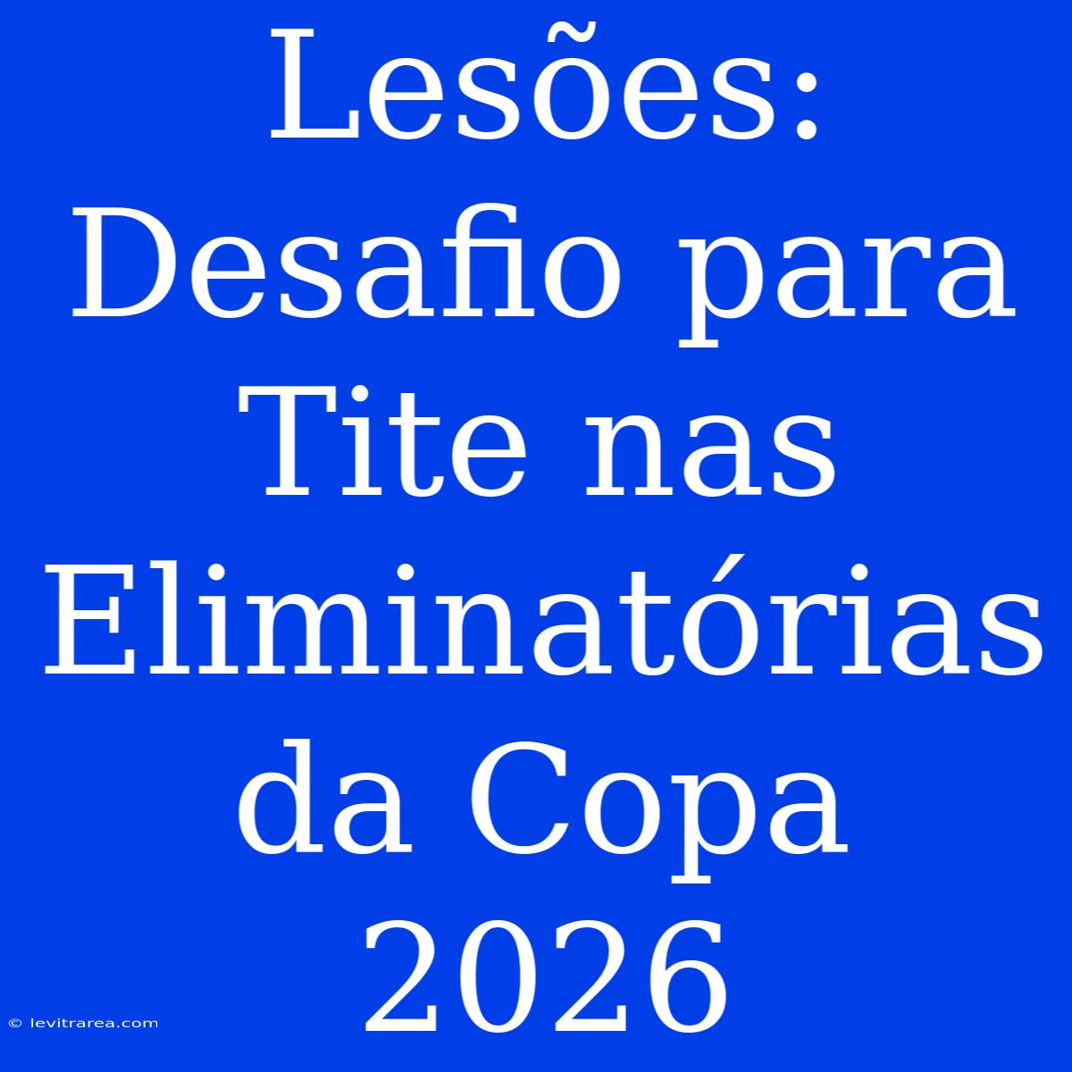 Lesões: Desafio Para Tite Nas Eliminatórias Da Copa 2026