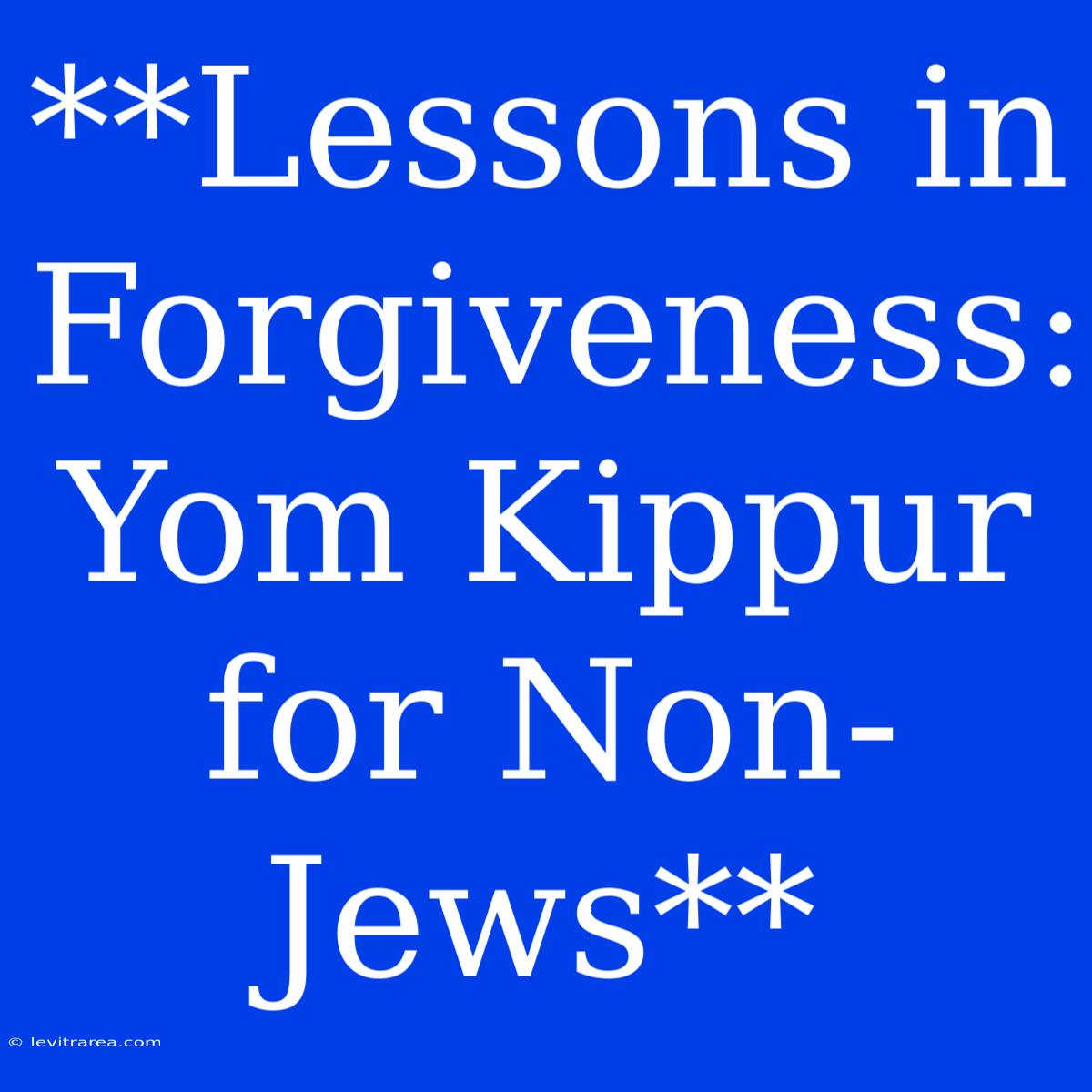 **Lessons In Forgiveness: Yom Kippur For Non-Jews**