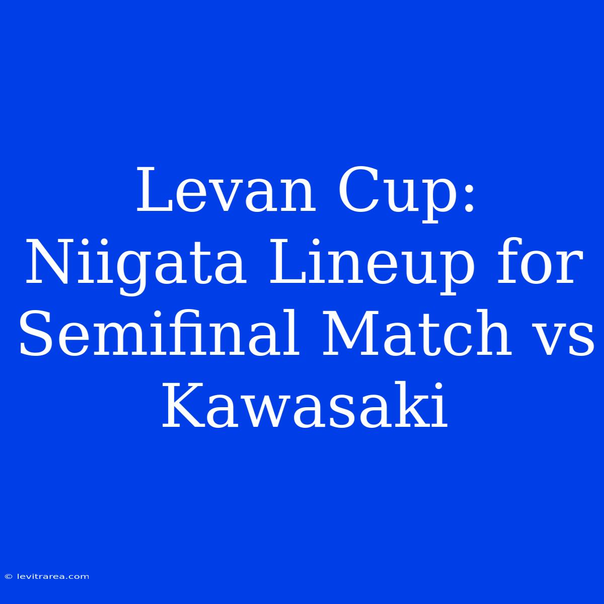 Levan Cup: Niigata Lineup For Semifinal Match Vs Kawasaki